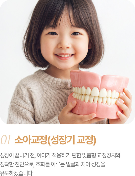 소아교정 성장기 교정 성장이 끝나기 전, 아이가 적응하기 편한 맞춤형 교정장치와 정확한 진단으로 조화를 이루는 얼굴과 치아 성장을 유도하겠습니다.